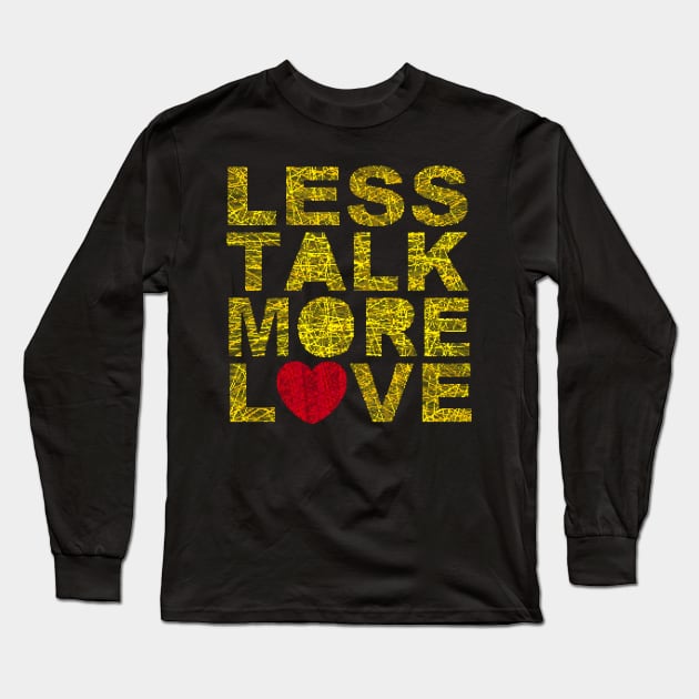 Less talk more love Long Sleeve T-Shirt by razorcitywriter